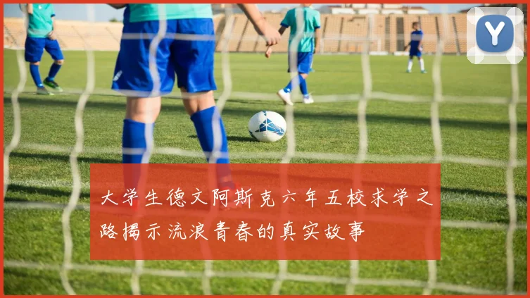 大学生德文阿斯克六年五校求学之路揭示流浪青春的真实故事