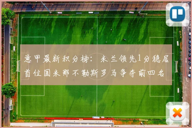 意甲最新积分榜：米兰领先1分稳居首位国米那不勒斯罗马争夺前四名