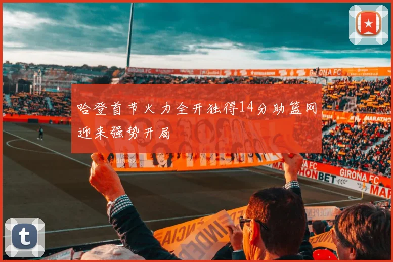 哈登首节火力全开独得14分助篮网迎来强势开局