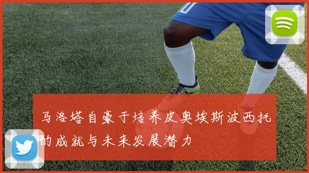 马洛塔自豪于培养皮奥埃斯波西托的成就与未来发展潜力